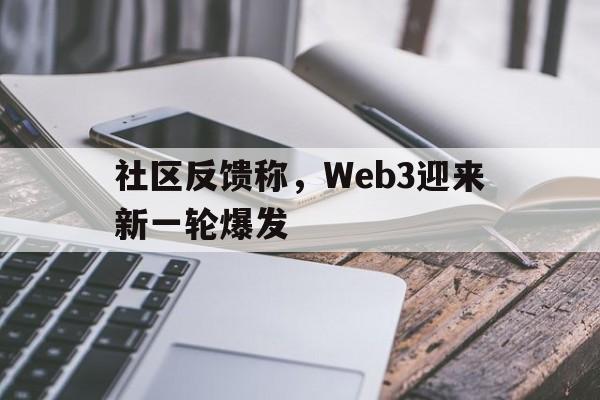 关于社区反馈称，Web3迎来新一轮爆发的信息